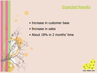 Expected Results Increase in customer base Increase in sales About 18% in 2 months’ time 