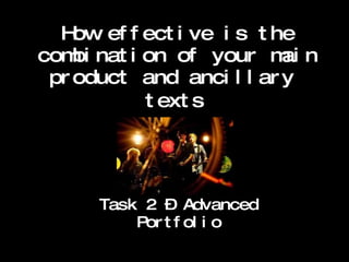 How effective is the combination of your main product and ancillary  texts   Task 2 – Advanced Portfolio 
