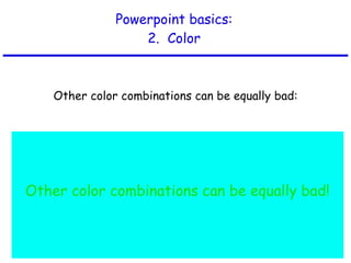 Powerpoint basics: 2.  Color Other color combinations can be equally bad: 