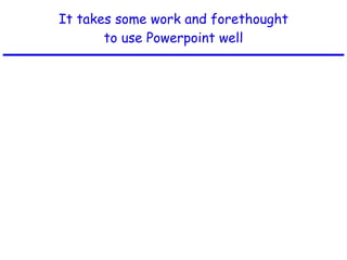 It takes some work and forethought to use Powerpoint well 