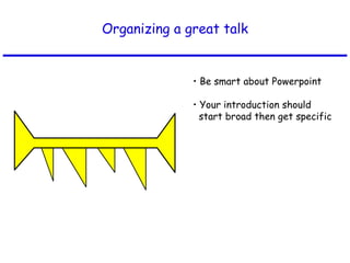 Organizing a great talk •  Be smart about Powerpoint •  Your introduction should  start broad then get specific 