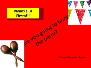 What are you going to bring to the party? Chapter 6 Vocabulary Review 