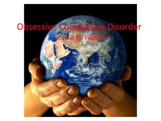Obsessive Compulsive Disorder Can it be Fixed? 