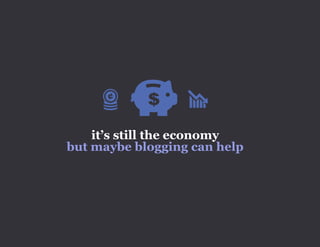 it’s still the economy
but maybe blogging can help
 