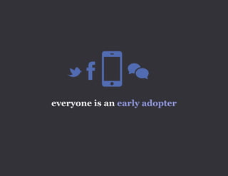 everyone is an early adopter
 