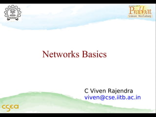 Networks Basics


         C Viven Rajendra
         viven@cse.iitb.ac.in
 