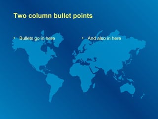 Two column bullet points Bullets go in here And also in here 