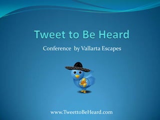 Conference by Vallarta Escapes




  www.TweettoBeHeard.com
 