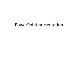 PowerPoint presentation
 
