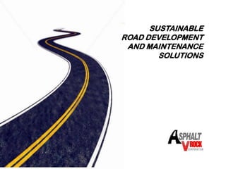 SUSTAINABLE
ROAD DEVELOPMENT
 AND MAINTENANCE
        SOLUTIONS
 