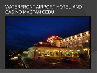 WATERFRONT AIRPORT HOTEL AND
CASINO MACTAN CEBU
 