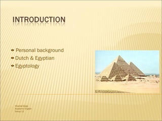 Personal background
Dutch & Egyptian
Egyptology




Chantal Girgis
Academic English
Group 12
 