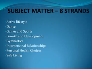 •Active lifestyle
•Dance
•Games and Sports
•Growth and Development
•Gymnastics
•Interpersonal Relationships
•Personal Health Choices
•Safe Living
 