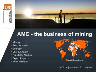 AMC - the business of mining ,[object Object],[object Object],[object Object],[object Object],[object Object],[object Object],[object Object],5100 projects across 92 countries 