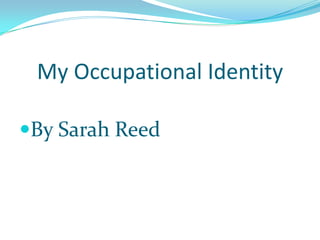 My Occupational Identity

By Sarah Reed
 