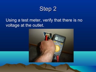 Step 2Step 2
Using a test meter, verify that there is no
voltage at the outlet.
 
