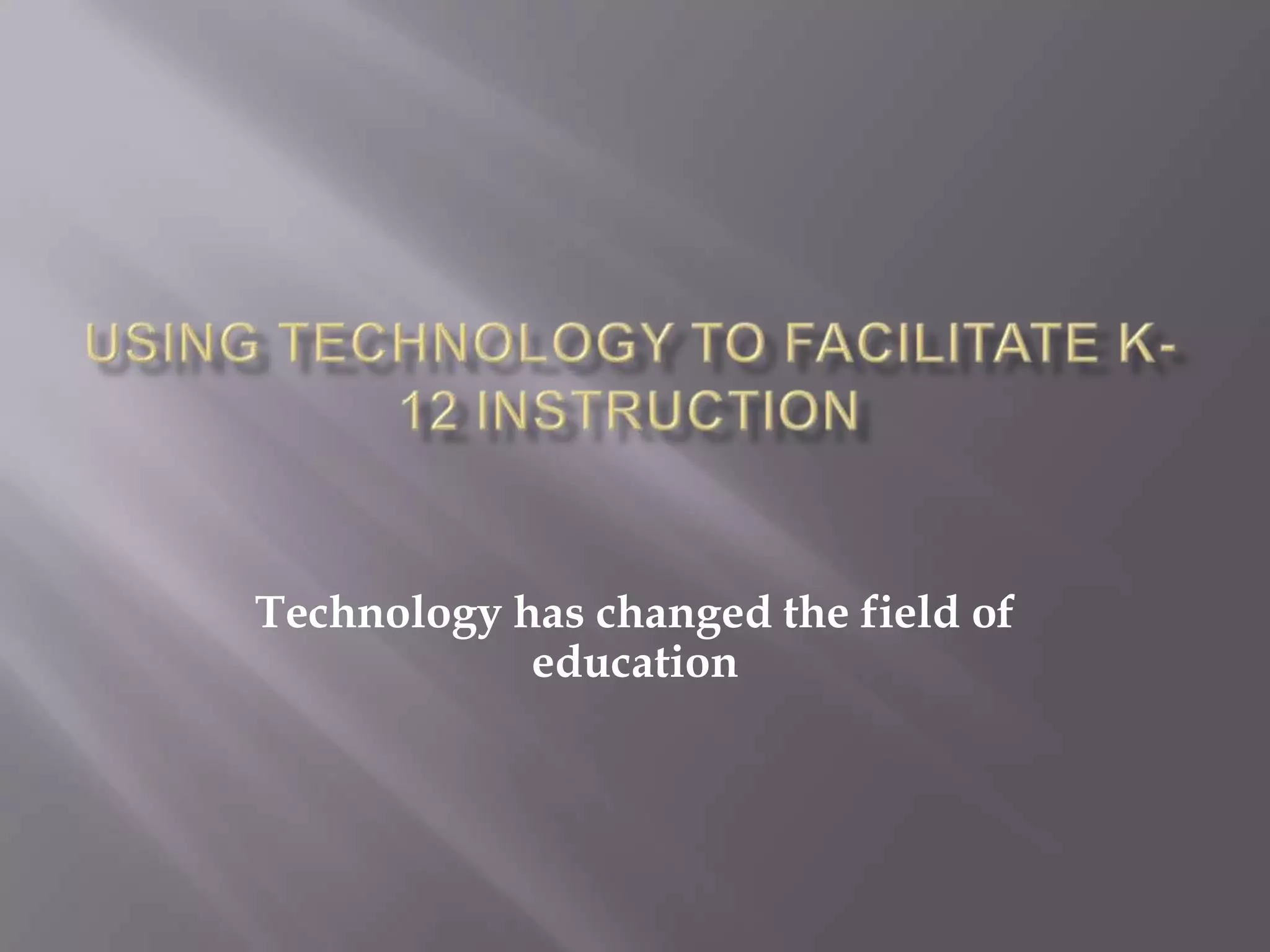 Technology has changed the field of
education