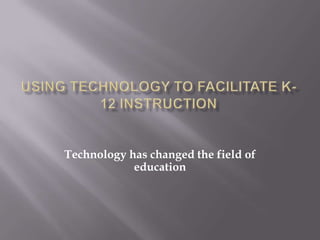 Technology has changed the field of
education

 