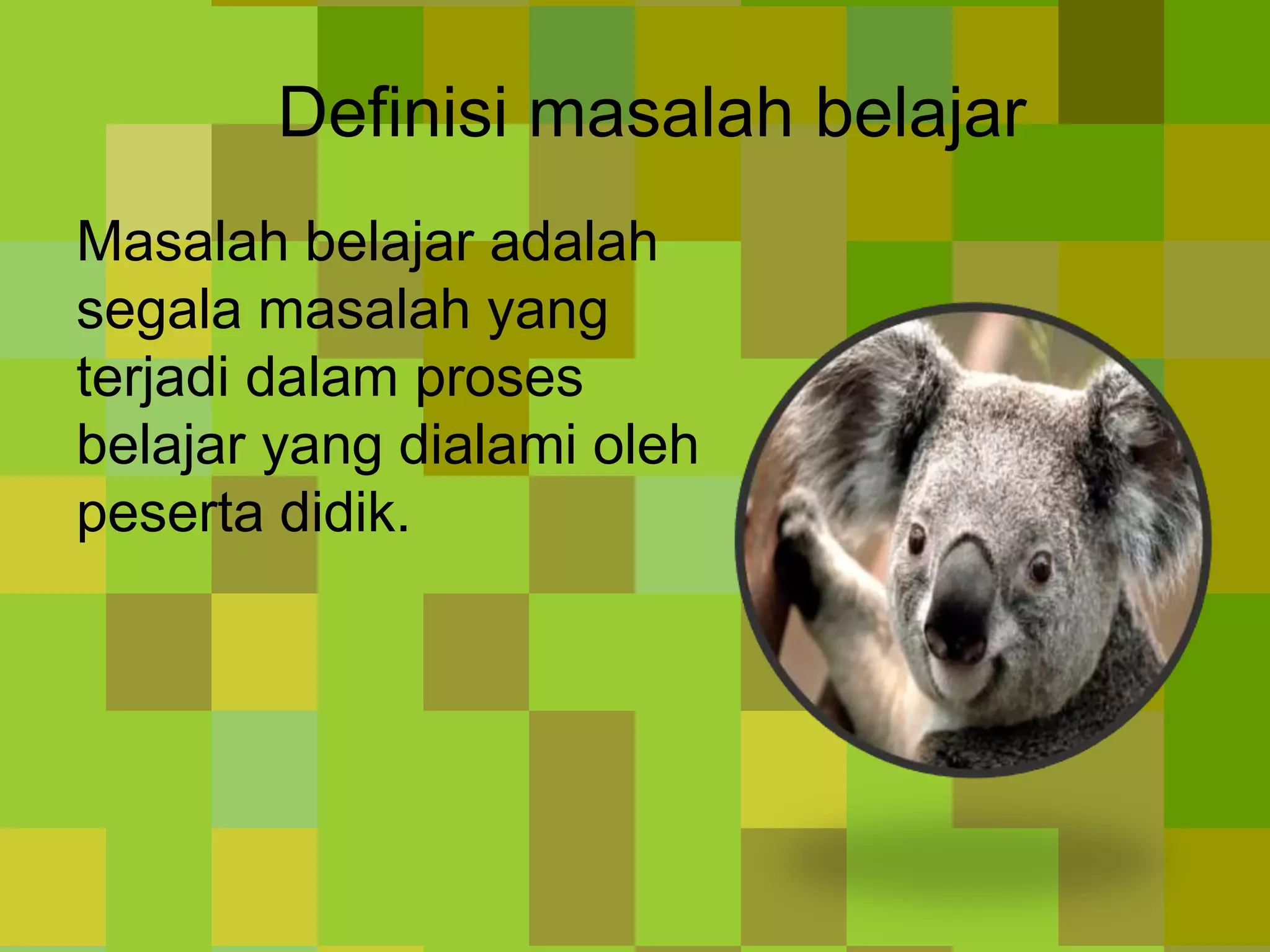 Definisi masalah belajar
Masalah belajar adalah
segala masalah yang
terjadi dalam proses
belajar yang dialami oleh
peserta didik.
 