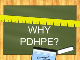 WHY
PDHPE?
 