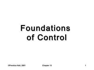 ©Prentice Hall, 2001 Chapter 13 1
FoundationsFoundations
of Controlof Control
 