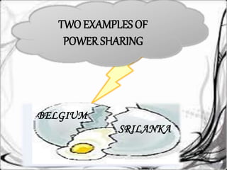 TWO EXAMPLES OF 
POWER SHARING 
BELGIUM 
SRILANKA 
 
