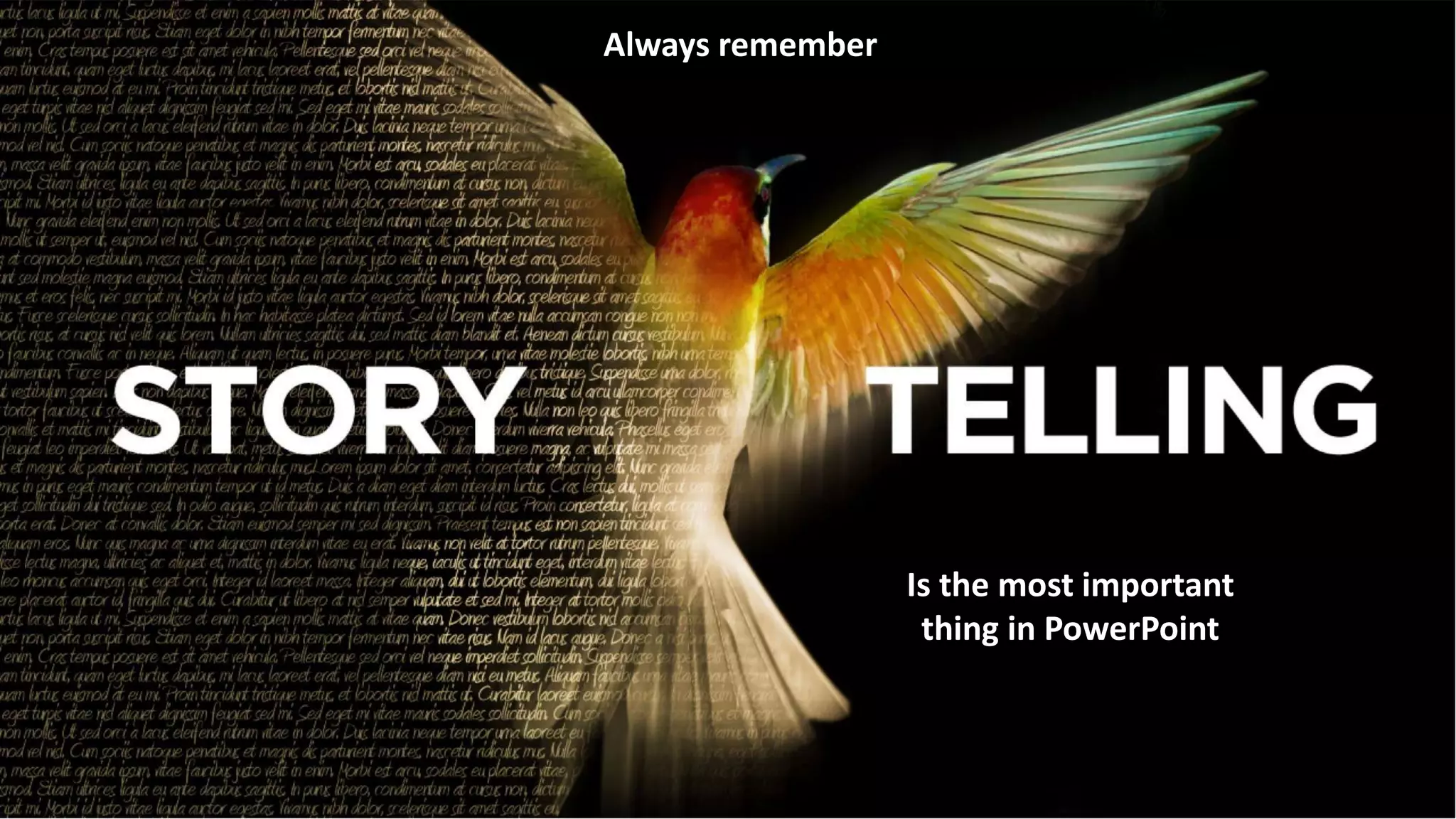 Is the most important
thing in PowerPoint
Always remember
 