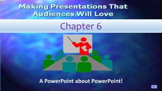 A PowerPoint about PowerPoint!
Chapter 6
 