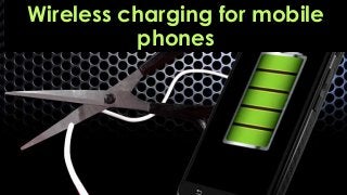Wireless charging for mobile
phones
 