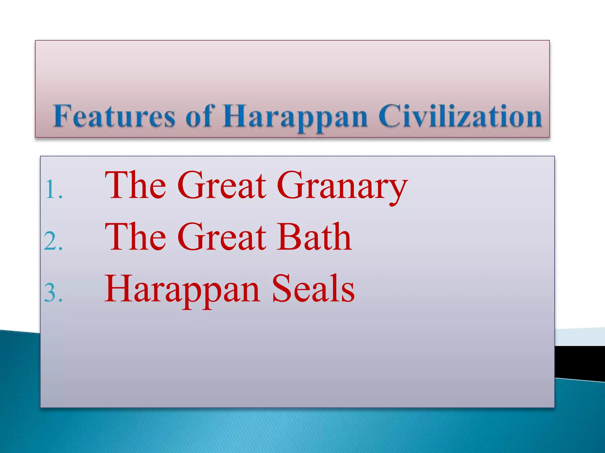 1. The Great Granary
2. The Great Bath
3. Harappan Seals