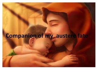 Companion of my austere fate
 