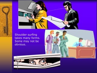 Shoulder surfing
takes many forms.
Some may not be
obvious.
 