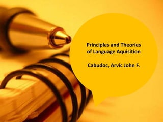 Principles and Theories
of Language Aquisition
Cabudoc, Arvic John F.
 