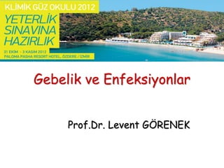 Gebelik ve Enfeksiyonlar
Prof.Dr. Levent GÖRENEK
 