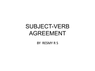 SUBJECT-VERB
AGREEMENT
BY RESMY R S
 