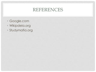 REFERENCES
• Google.com
• Wikipdeia.org
• Studymafia.org
 