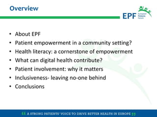 • About EPF
• Patient empowerment in a community setting?
• Health literacy: a cornerstone of empowerment
• What can digit...