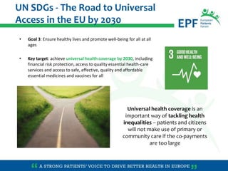 • Goal 3: Ensure healthy lives and promote well-being for all at all
ages
• Key target: achieve universal health coverage ...