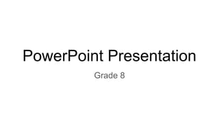 PowerPoint Presentation
Grade 8
 