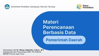 Disampaikan oleh Dr. Wahyu Arijatmiko, S.Kom., M.T.
Kapokja Data dam Perencanaan PMP, PIC PDM-04
BBPMP Provinsi Jawa Timur
 