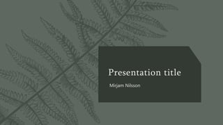 Presentation title
Mirjam Nilsson
 