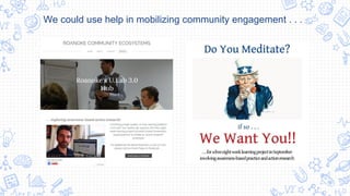 We could use help in mobilizing community engagement . . .
 