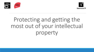 Protecting and getting the
most out of your intellectual
property
 