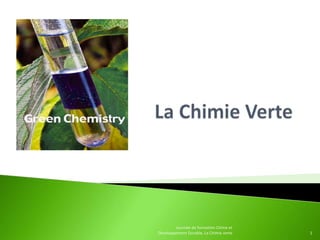 1
Journée de formation Chime et
Développement Durable, La Chimie verte
 