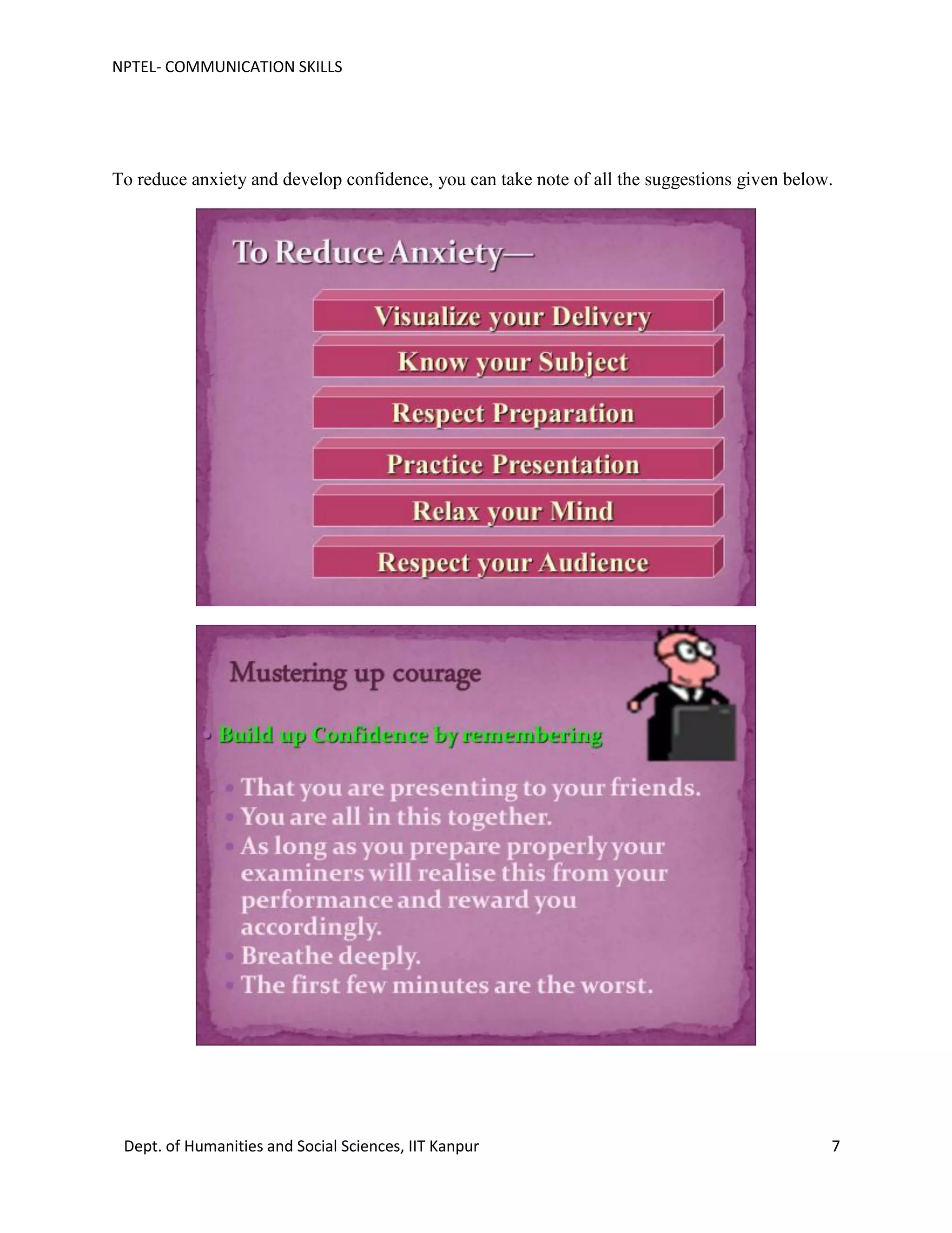 NPTEL- COMMUNICATION SKILLS
Dept. of Humanities and Social Sciences, IIT Kanpur 7
To reduce anxiety and develop confidence, you can take note of all the suggestions given below.
 