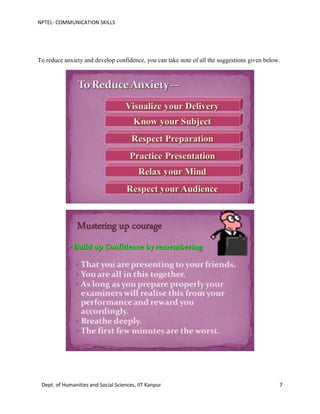 NPTEL- COMMUNICATION SKILLS
Dept. of Humanities and Social Sciences, IIT Kanpur 7
To reduce anxiety and develop confidence, you can take note of all the suggestions given below.
 