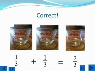 Correct!




1         1        2
3   +     3    =   3
 