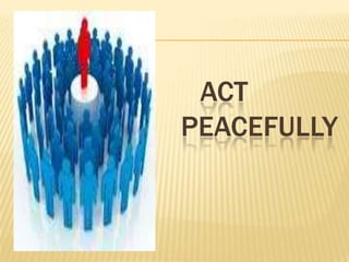 ACT
PEACEFULLY
 