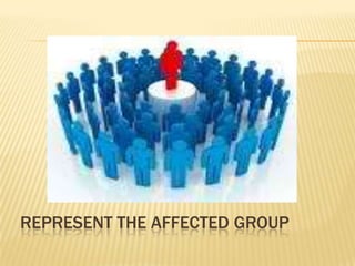 REPRESENT THE AFFECTED GROUP
 