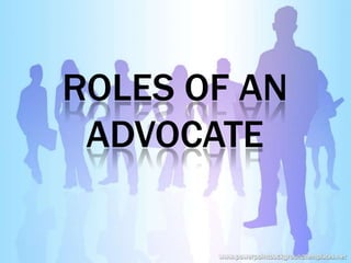 ROLES OF AN
ADVOCATE
 